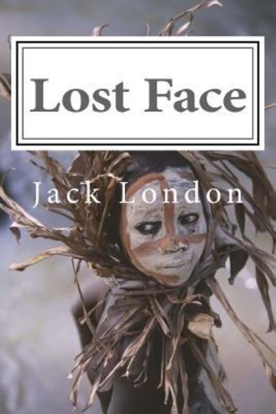 Lost Face - Jack London - 图书 - Createspace Independent Publishing Platf - 9781546578024 - 2017年5月9日
