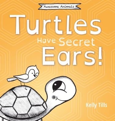 Cover for Kelly Tills · Turtles Have Secret Ears: A light-hearted book on the different types of sounds turtles can hear - Awesome Animals (Hardcover Book) (2022)