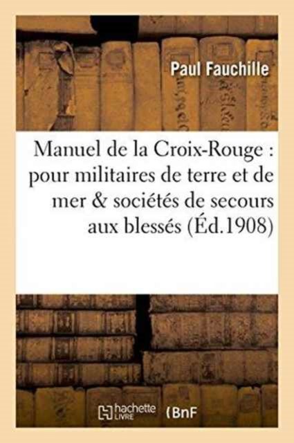 Cover for Paul Fauchille · Manuel de la Croix-Rouge: A l'Usage Des Militaires de Terre Et de Mer (Paperback Book) (2016)