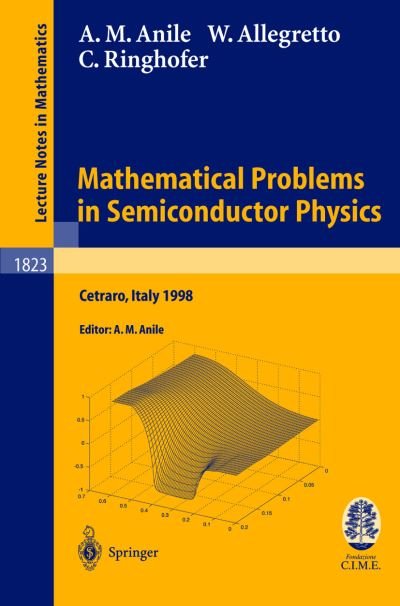 Cover for Angelo Marcello Anile · Mathematical Problems in Semiconductor Physics: Lectures given at the C.I.M.E. Summer School held in Cetraro, Italy, June 15-22, 1998 - C.I.M.E. Foundation Subseries (Paperback Book) [2003 edition] (2003)