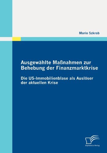 Cover for Mario Szkrab · Ausgewählte Maßnahmen Zur Behebung Der Finanzmarktkrise: Die Us-immobilienblase Als Auslöser Der Aktuellen Krise (Paperback Book) [German edition] (2010)