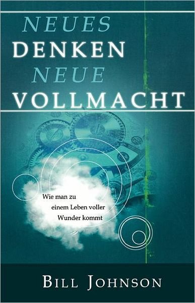 Cover for Bill Johnson · Neues Denken - Neue Vollmacht: Wie Man Zu Einem Leben Voller Wunder Kommt (Book)