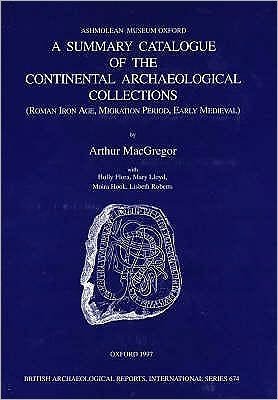 Cover for Arthur MacGregor · A Summary Catalogue of the Continental Archaeological Collections in the Ashmolean Museum: Roman Iron Age, Migration Period, Early Medieval - British Archaeological Reports (BAR) International Series (Paperback Book) (1998)