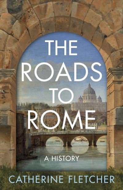 Cover for Catherine Fletcher · The Roads To Rome (Book) (2024)