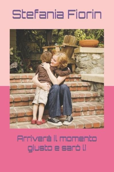Cover for Stefania Fiorin · Arrivera il momento giusto e saro li (Paperback Book) (2018)