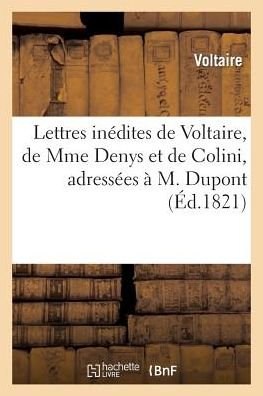 Cover for Voltaire · Lettres Inedites De Voltaire, De Mme Denys et De Colini, Adressees a M. Dupont (Paperback Book) (2013)