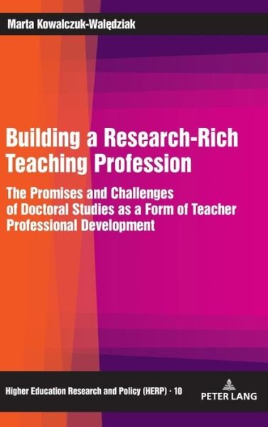 Cover for Marta Kowalczuk-Waledziak · Building a Research-Rich Teaching Profession: The Promises and Challenges of Doctoral Studies as a Form of Teacher Professional Development - Higher Education Research and Policy (Hardcover Book) [New edition] (2021)