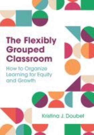 Cover for Kristina J. Doubet · The Flexibly Grouped Classroom: How to Organize Learning for Equity and Growth (Paperback Book) (2022)