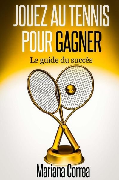 Cover for Mariana Correa · Jouez Au Tennis Pour Gagner: Le Guide De Succes (Paperback Book) (2014)