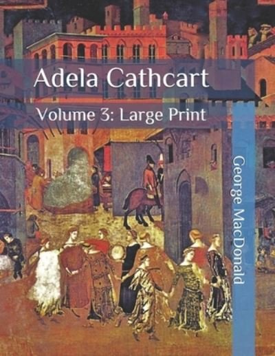 Cover for George MacDonald · Adela Cathcart: Volume 3: Large Print (Paperback Book) (2020)