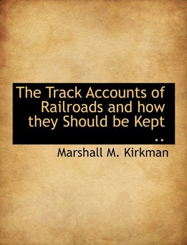 Cover for Marshall M Kirkman · The Track Accounts of Railroads and How They Should Be Kept .. (Paperback Book) [Large type / large print edition] (2009)