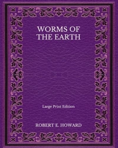 Cover for Robert E Howard · Worms Of the Earth - Large Print Edition (Paperback Book) (2020)