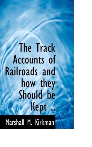 Cover for Marshall M Kirkman · The Track Accounts of Railroads and How They Should Be Kept .. (Paperback Book) (2009)