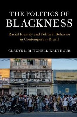Cover for Mitchell-Walthour, Gladys L. (University of Wisconsin, Milwaukee) · The Politics of Blackness: Racial Identity and Political Behavior in Contemporary Brazil - Cambridge Studies in Stratification Economics: Economics and Social Identity (Paperback Book) (2017)