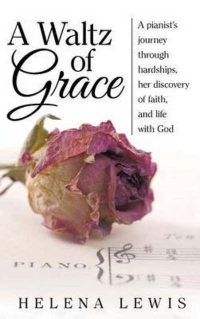 Cover for Helena Lewis · A Waltz of Grace: a Pianist's Journey Through Hardships, Her Discovery of Faith, and Life with God (Hardcover Book) (2015)