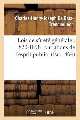 Cover for De Batz-c-h-j · Lois De Surete Generale: 1820-1858: Variations De L'esprit Public (Paperback Book) (2015)