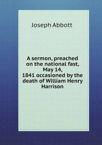 Cover for Joseph Abbott · A Sermon, Preached on the National Fast, May 14, 1841 Occasioned by the Death of William Henry Harrison (Paperback Book) (2013)