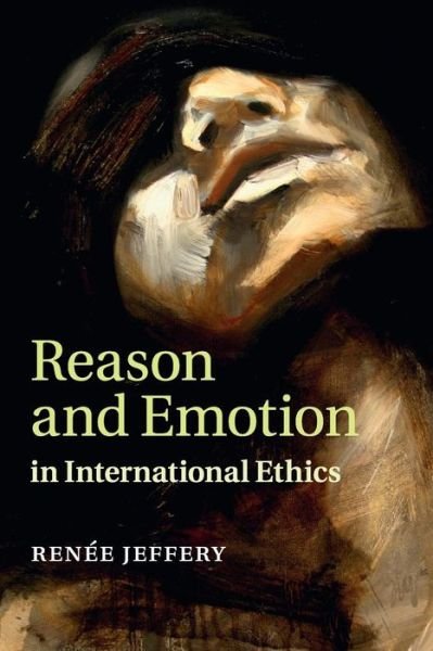 Cover for Jeffery, Renee (Australian National University, Canberra) · Reason and Emotion in International Ethics (Paperback Book) (2016)
