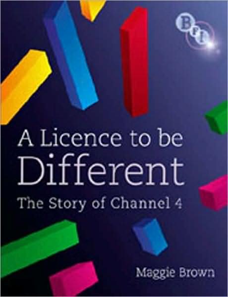 Cover for Maggie Brown · A Licence to be Different: The Story of Channel 4 (Hardcover Book) [2007 edition] (2007)