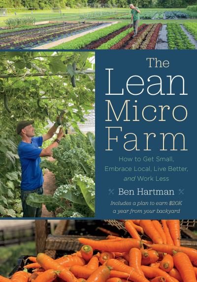 Cover for Ben Hartman · The Lean Micro Farm: How to Get Small, Embrace Local, Live Better, and Work Less (Paperback Book) (2023)