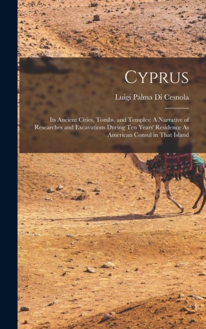 Cover for Luigi Palma Di Cesnola · Cyprus: Its Ancient Cities, Tombs, and Temples: A Narrative of Researches and Excavations During Ten Years' Residence As American Consul in That Island (Hardcover Book) (2022)
