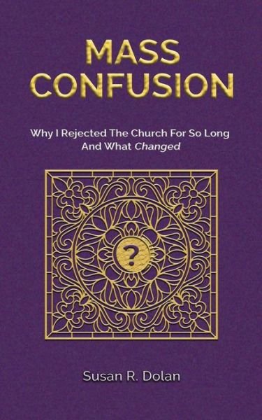 Cover for Susan R Dolan · Mass Confusion: Why I Rejected The Church For So Long And What Changed (Paperback Book) (2021)
