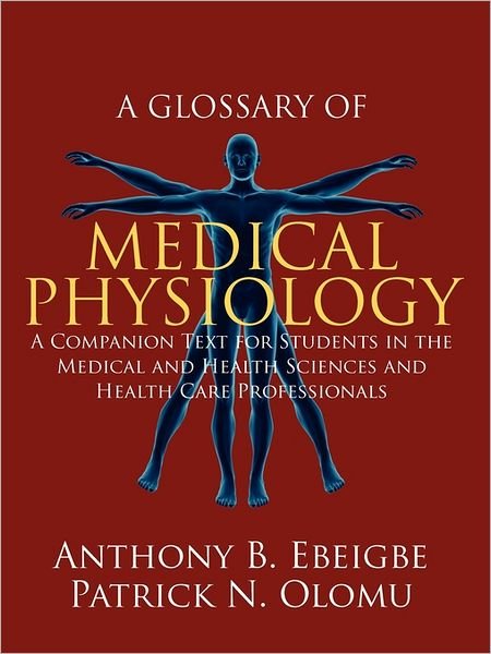 Cover for Patrick N. Olomu · A Glossary of Medical Physiology: a Companion Text for Students in the Medical and Health Sciences and Health Care Professionals (Paperback Book) (2011)