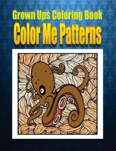 Cover for Jeffrey Clark · Grown Ups Coloring Book Color Me Patterns Mandalas (Paperback Book) (2016)