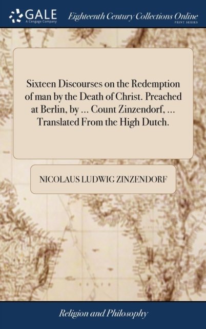 Cover for Nicolaus Ludwig Zinzendorf · Sixteen Discourses on the Redemption of man by the Death of Christ. Preached at Berlin, by ... Count Zinzendorf, ... Translated From the High Dutch. (Hardcover Book) (2018)