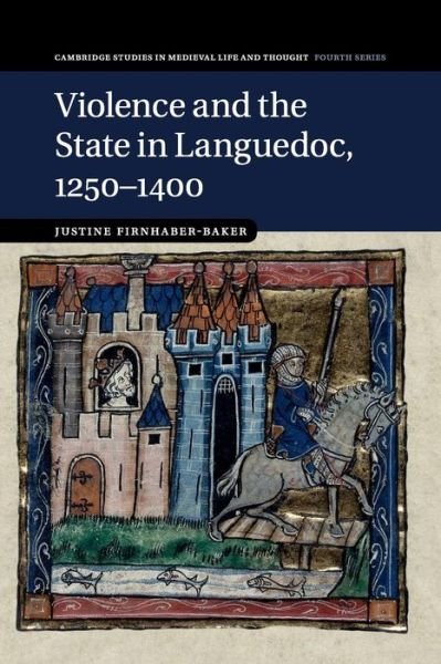 Cover for Firnhaber-Baker, Justine (University of St Andrews, Scotland) · Violence and the State in Languedoc, 1250–1400 - Cambridge Studies in Medieval Life and Thought: Fourth Series (Paperback Book) (2017)
