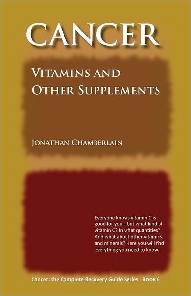 Cover for Jonathan Chamberlain · Cancer: The Complete Recovery Guide Series (Cancer: Vitamins and Other Supplements) (Paperback Book) (2012)