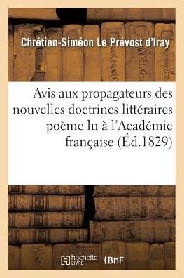 Cover for Le Prevost D'iray-c-s · Avis Aux Propagateurs Des Nouvelles Doctrines Litteraires Poeme Lu a L'academie Francaise (Paperback Book) (2018)