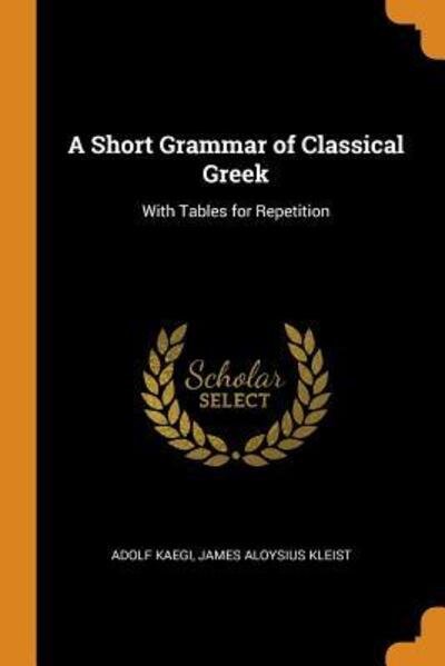 Cover for Adolf Kaegi · A Short Grammar of Classical Greek (Paperback Book) (2018)