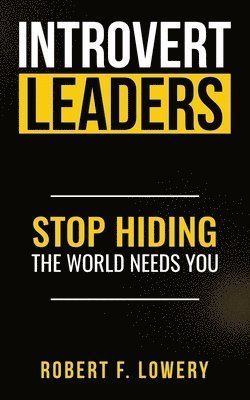 Cover for Robert F. Lowery · Introvert Leaders Stop Hiding the World Needs You (Book) (2024)