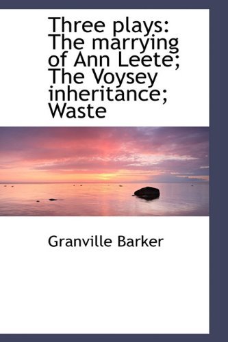 Cover for Granville Barker · Three Plays: The Marrying of Ann Leete; The Voysey Inheritance; Waste (Hardcover Book) (2009)