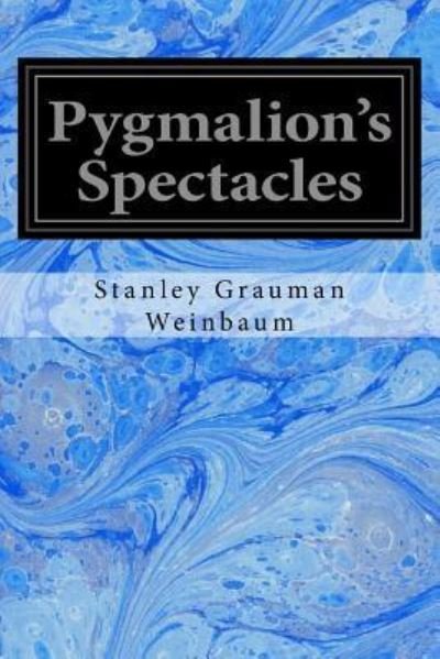 Cover for Stanley Grauman Weinbaum · Pygmalion's Spectacles (Paperback Book) (2016)