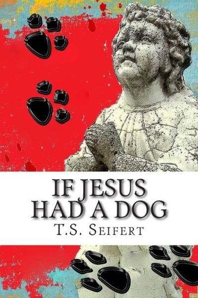 Cover for T S Seifert · If Jesus Had a Dog (Paperback Book) (2014)