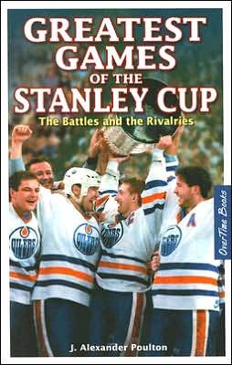 Cover for J. Alexander Poulton · Greatest Games of the Stanley Cup: The Battles and the Rivalries (Paperback Book) (2006)
