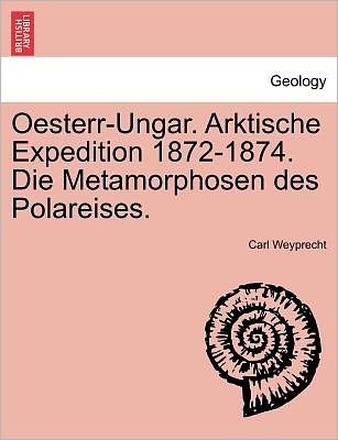 Cover for Carl Weyprecht · Oesterr-ungar. Arktische Expedition 1872-1874. Die Metamorphosen Des Polareises. (Paperback Book) (2011)