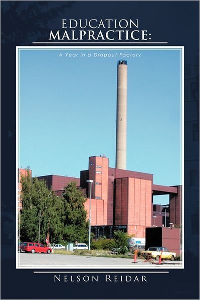 Cover for Nelson Reidar · Education Malpractice: a Year in a Dropout Factory (Paperback Book) (2011)