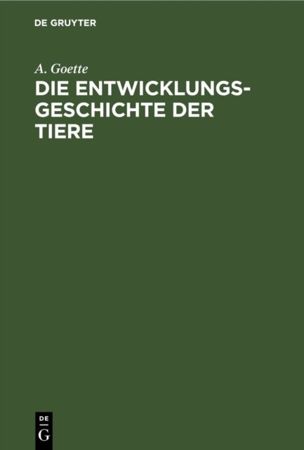 Cover for A Goette · Die Entwicklungsgeschichte Der Tiere: Kritisch Untersucht (Hardcover Book) [Reprint 2020 edition] (1921)