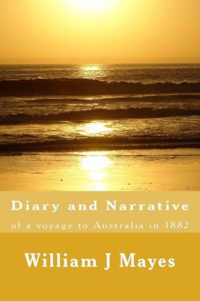 Cover for William J Mayes · Diary and Narrative: a Voyage to Australia 1882 (Paperback Book) (2014)