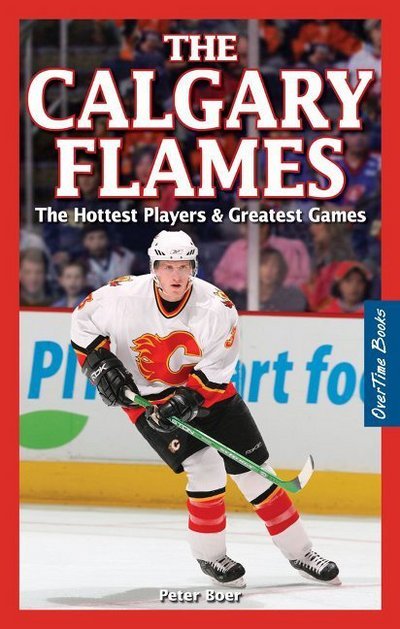 Cover for Peter Boer · Calgary Flames, The: The Hottest Players &amp; Greatest Games (Paperback Book) (2007)