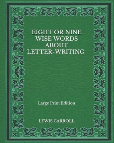 Cover for Lewis Carroll · Eight or Nine Wise Words about Letter-Writing - Large Print Edition (Paperback Book) (2020)