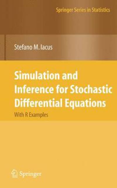 Cover for Stefano M. Iacus · Simulation and Inference for Stochastic Differential Equations: With R Examples - Springer Series in Statistics (Paperback Book) [Softcover reprint of hardcover 1st ed. 2008 edition] (2010)