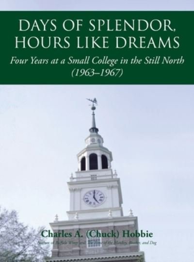 Cover for Charles A. (Chuck) Hobbie · Days of Splendor, Hours Like Dreams (Book) (2017)