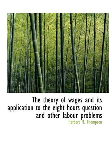 Cover for Herbert M Thompson · The Theory of Wages and Its Application to the Eight Hours Question and Other Labour Problems (Paperback Book) [Large type / large print edition] (2009)