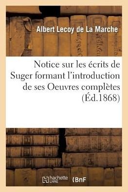 Cover for Lecoy De La Marche-a · Notice Sur Les Ecrits De Suger Formant L'introduction De Ses Oeuvres Completes (Paperback Book) (2015)