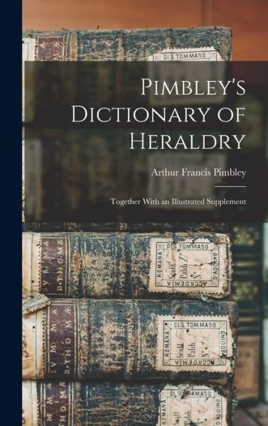 Cover for Arthur Francis Pimbley · Pimbley's Dictionary of Heraldry (Book) (2022)