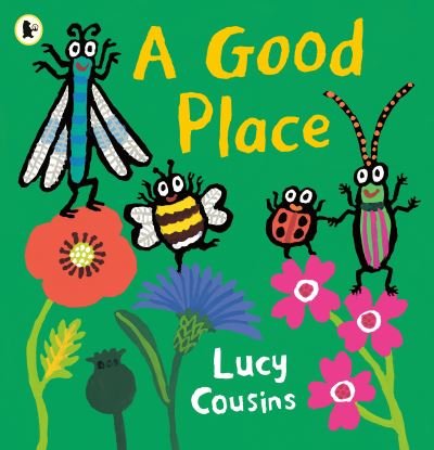 Cover for Lucy Cousins · A Good Place: From the creator of Maisy – an eco-friendly heartwarming picture book for toddlers about a bee, a ladybird, a dragon fly and a beetle searching for a new home (Paperback Book) (2024)